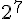 2^7