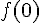 f(0)