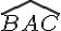 \widehat{BAC}